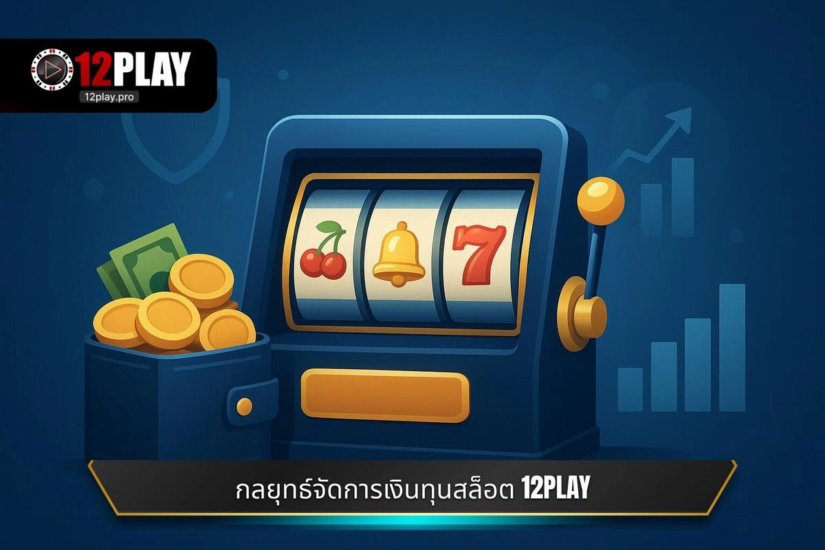 กลยุทธ์การจัดการเงินทุน (Bankroll Management) สำหรับ สล็อต 12PLAY