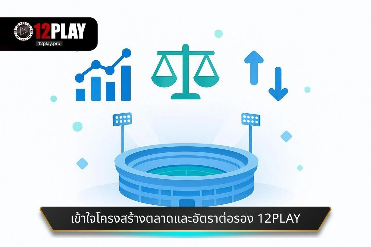 เข้าใจโครงสร้างตลาดและอัตราต่อรอง 12PLAY